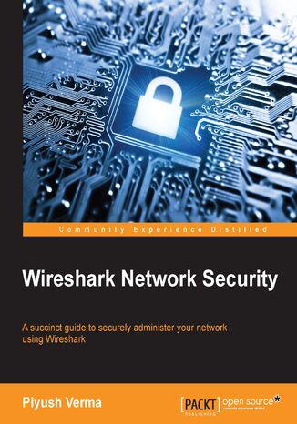 Wireshark Network Security. A succinct guide to securely administer your network using Wireshark Piyush Verma - okadka ebooka