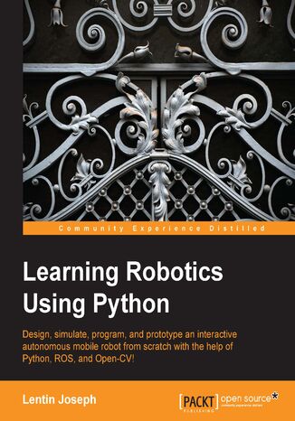 Okładka:Learning Robotics Using Python. Bring robotics projects to life with Python! Discover how to harness everything from Blender to ROS and OpenCV with one of our most popular robotics books 