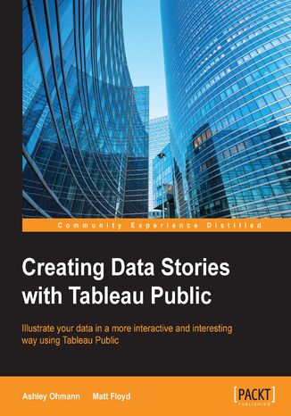Okładka:Creating Data Stories with Tableau Public. Illustrate your data in a more interactive and interesting way using Tableau Public 