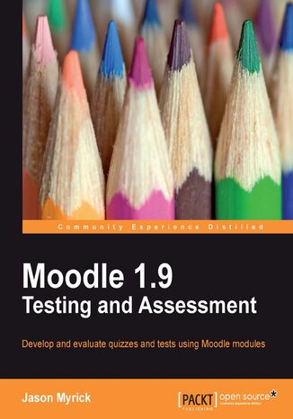 Okładka:Moodle 1.9 Testing and Assessment. Develop and evaluate quizzes and tests using Moodle modules 