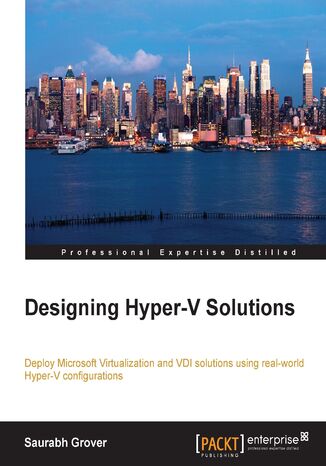 Designing Hyper-V Solutions. Deploy Microsoft Virtualization and VDI solutions using real-world Hyper-V configurations Saurabh Grover - okadka ebooka