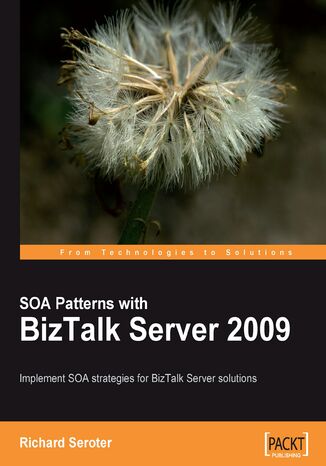 SOA Patterns with BizTalk Server 2009. Implement SOA strategies for Microsoft BizTalk Server solutions with this book and Richard Seroter - okadka ebooka