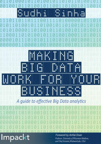 Making Big Data Work for Your Business. A clear, practical and simple guide to ensuring effective Big Data analytics for your business Sudhi Ranjan Sinha - okadka ebooka