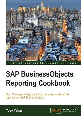 SAP BusinessObjects Reporting Cookbook. Over 80 recipes to help you build, customize, and distribute reports using SAP BusinessObjects Yoav Yohav - okadka ebooka