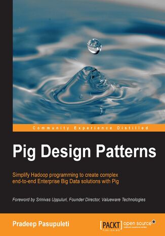 Pig Design Patterns. Simplify Hadoop programming to create complex end-to-end Enterprise Big Data solutions with Pig Pradeep Pasupuleti - okadka ebooka