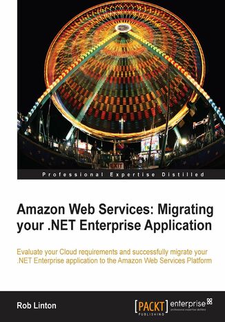 Okładka:Amazon Web Services: Migrating your .NET Enterprise Application. Evaluate your Cloud requirements and successfully migrate your .NET Enterprise Application to the Amazon Web Services Platform 