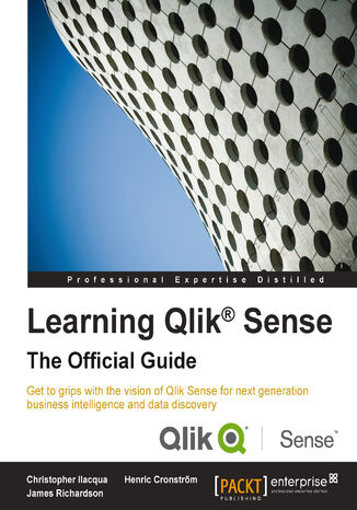 Learning Qlik Sense: The Official Guide. Get to grips with the vision of Qlik Sense for next generation business intelligence and data discovery QlikTech International AB, James Richardson, Christopher Ilacqua, Henric Cronstrm - okadka ebooka