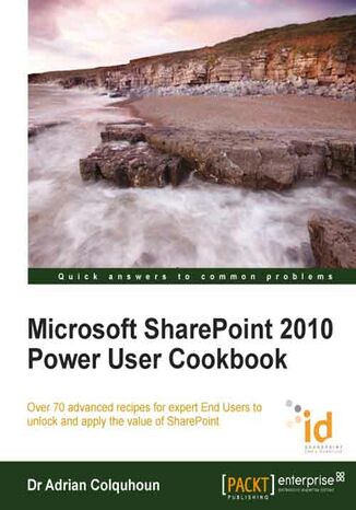 Okładka:Microsoft SharePoint 2010 Power User Cookbook. Over 70 advanced recipes for expert End Users to unlock and apply the value of SharePoint 