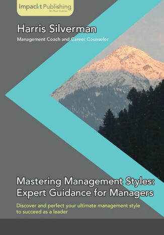 Mastering Management Styles: Expert Guidance for Managers. Discover and perfect your ultimate management style for success in your role with this book and Harris M Silverman - okadka audiobooks CD