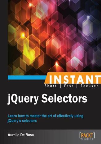 Instant jQuery Selectors. Learn how to master the art of effectively using jQuery's selectors Aurelio De Rosa - okadka ebooka