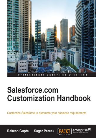 Salesforce.com Customization Handbook. Customize Salesforce to automate your business requirements Rakesh Gupta, Sagar Pareek - okadka ebooka