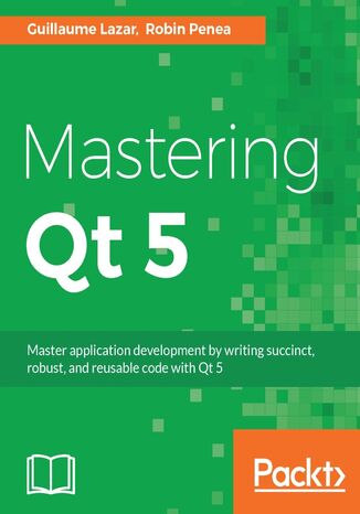 Mastering Qt 5. Create stunning cross-platform applications Guillaume Lazar, Robin Penea - okadka ebooka