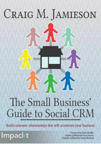 The Small Business' Guide to Social CRM. Build customer relationships that will accelerate your business Craig M Jamieson - okadka ksiki