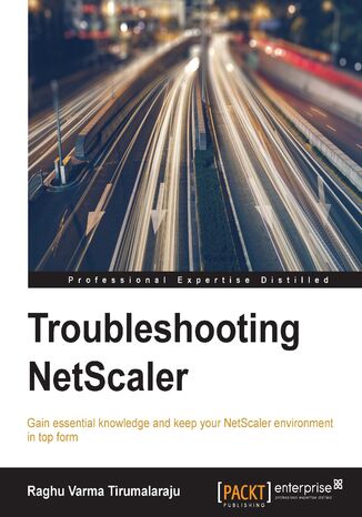 Troubleshooting NetScaler. Gain essential knowledge and keep your NetScaler environment in top form Raghu Varma Tirumalaraju - okadka ebooka