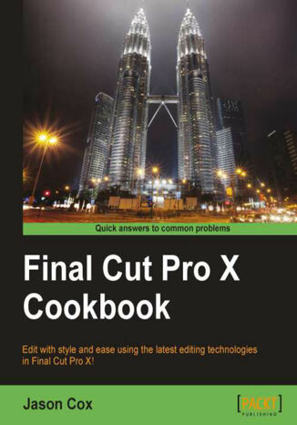 Final Cut Pro X Cookbook. Edit with style and ease using the latest editing technologies in Final Cut Pro X! with this book and