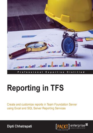 Okładka:Reporting in TFS. Create and customize reports in Team Foundation Server using Excel and SQL Server Reporting Services 