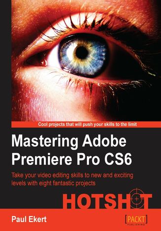 Okładka:Mastering Adobe Premiere Pro CS6 HOTSHOT. Take your video editing skills to new and exciting levels with eight fantastic projects 