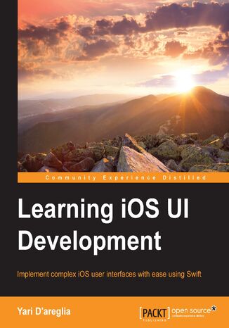 Learning iOS UI Development. Implement complex iOS user interfaces with ease using Swift Justin Stenning, Yari D'areglia, Jonathan Grant - okadka ebooka