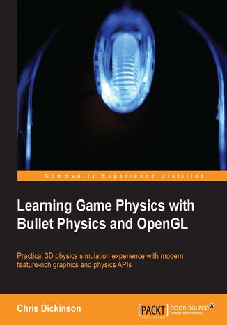 Learning Game Physics with Bullet Physics and OpenGL. Practical 3D physics simulation experience with modern feature-rich graphics and physics APIs Chris Dickinson - okadka ebooka