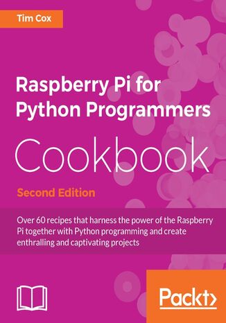 Okładka:Raspberry Pi for Python Programmers Cookbook. Over 60 recipes that harness the power of the Raspberry Pi together with Python programming and create enthralling and captivating projects - Second Edition 