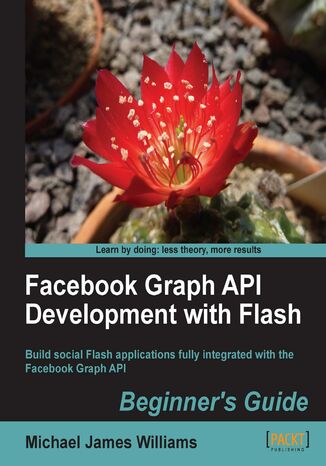 Okładka:Facebook Graph API Development with Flash. Build social Flash applications fully integrated with the Facebook Graph API 