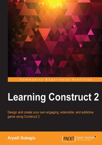 Learning Construct 2. Design and create your own engaging, extensible, and addictive game using Construct 2 Aryadi Subagio - okadka ebooka