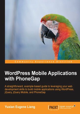 WordPress Mobile Applications with PhoneGap. A straightforward, example-based guide to leveraging your web development skills to build mobile applications using WordPress, jQuery, jQuery Mobile, and PhoneGap with this book and Eugene Liang - okadka ebooka
