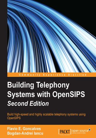 Building Telephony Systems with OpenSIPS. Build high-speed and highly scalable telephony systems using OpenSIPS - Second Edition Flavio E. Goncalves, Bogdan-Andrei Iancu - okadka ebooka