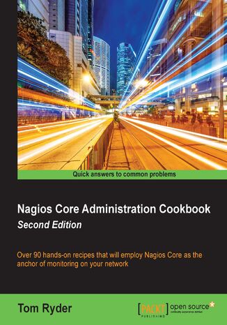 Okładka:Nagios Core Administration Cookbook. Over 90 hands-on recipes that will employ Nagios Core as the anchor of monitoring on your network - Second Edition 