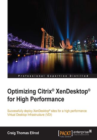Optimizing Citrix XenDesktop for High Performance. Successfully deploy XenDesktop sites for a high performance Virtual Desktop Infrastructure (VDI) Craig Thomas Ellrod - okadka ebooka