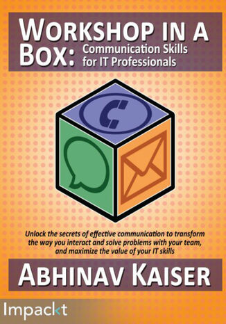 Workshop in a Box: Communication Skills for IT Professionals. Unlock the secrets of effective communication to transform the way you interact and solve problems with your team, and maximize the value of your IT skills Abhinav Kaiser - okadka ebooka