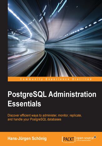 Okładka:PostgreSQL Administration Essentials. Discover efficient ways to administer, monitor, replicate, and handle your PostgreSQL databases 