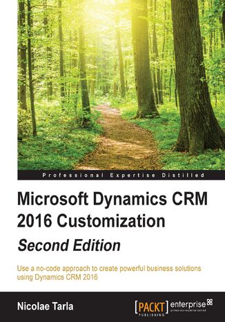 Okładka:Microsoft Dynamics CRM 2016 Customization. Use a no-code approach to create powerful business solutions using Dynamics CRM 2016 - Second Edition 