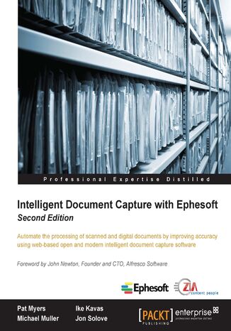 Intelligent Document Capture with Ephesoft. Automate the processing of scanned and digital documents by improving accuracy using web-based open and modern intelligent document capture software - Second Edition Michael Muller, Pat Myers, Jon Solove, Ike Kavas - okadka ksiki