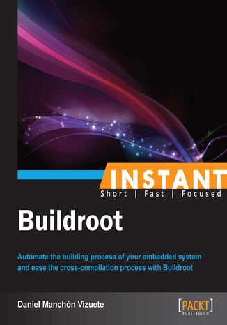 Instant Buildroot. Automate the building process of your embedded system and ease the cross-compilation process with Buildroot Daniel Manchon Vizuete - okadka audiobooks CD