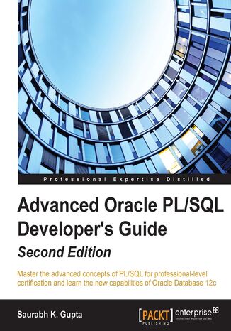 Advanced Oracle PL/SQL Developer's Guide. Master the advanced concepts of PL/SQL for professional-level certification and learn the new capabilities of Oracle Database 12c - Second Edition Saurabh K. Gupta - okadka ebooka