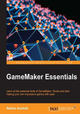 Okładka:GameMaker Essentials. Learn all the essential skills of GameMaker: Studio and start making your own impressive games with ease 