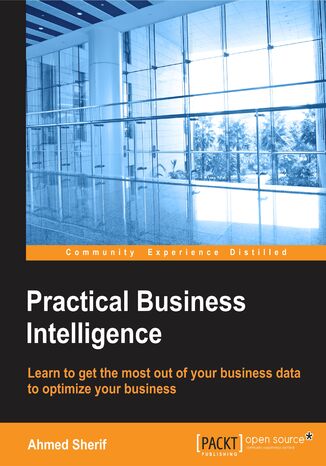 Practical Business Intelligence. Optimize Business Intelligence for Efficient Data Analysis Ahmed Sherif - okadka ebooka