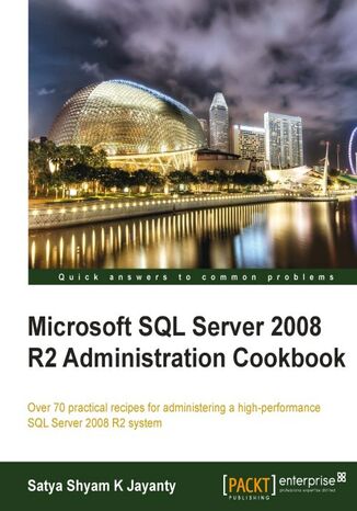 Microsoft SQL Server 2008 R2 Administration Cookbook. Over 70 practical recipes for administering a high-performance SQL Server 2008 R2 system with this book and Satya Shyam K Jayanty - okadka audiobooka MP3