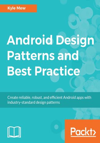 Okładka:Android Design Patterns and Best Practice. Create reliable, robust, and efficient Android apps with industry-standard design patterns 