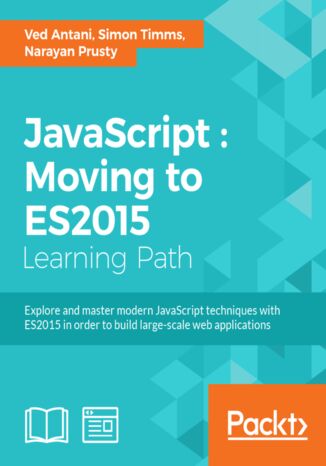 JavaScript : Moving to ES2015. Keep abreast of the practical uses of modern JavaScript Ved Antani, Simon Timms, Narayan Prusty - okadka ebooka