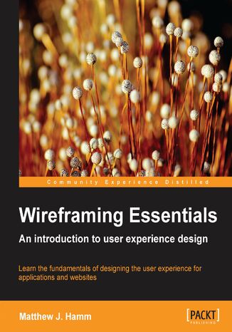 Wireframing Essentials. If you’ve ever wanted to be a User Experience (UX) designer, this book will give you a great head start. It’s a comprehensive handbook to the core principles and leads you through design methodologies with many practical examples Matthew J. Hamm - okadka ebooka