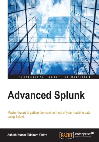 Advanced Splunk. Click here to enter text Ashish Kumar Tulsiram Yadav - okadka ebooka