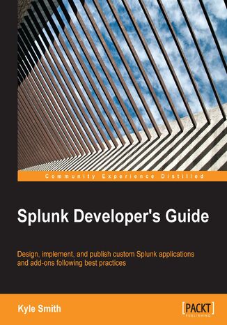 Splunk Developer's Guide. Design, implement, and publish custom Splunk applications and add-ons following best practices Kyle Smith - okadka ebooka