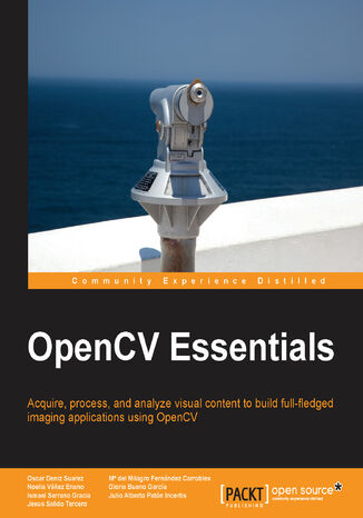 OpenCV Essentials. Acquire, process, and analyze visual content to build full-fledged imaging applications using OpenCV