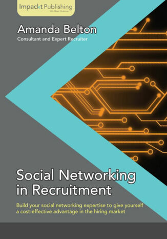 Social Networking in Recruitment. Build your social networking expertise to give yourself a cost-effective advantage in the hiring market with this book and Amanda Belton - okadka ksiki