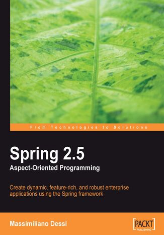 Spring 2.5 Aspect Oriented Programming. Create dynamic, feature-rich, and robust enterprise applications using the Spring framework Massimiliano Dess??!, Brian Fitzpatrick, Massimiliano Dessi - okadka ebooka