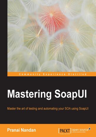 Mastering SoapUI. Experience SOA Test and Test Automation from an expert view Pranai Nandan, Surendra Mohan - okadka ebooka