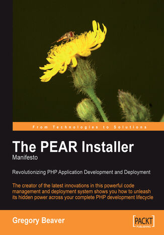 Okładka:The PEAR Installer Manifesto. The PEAR Installer maintainer shows you the power of this code management and deployment system to revolutionize your PHP application development 