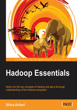 Okładka:Hadoop Essentials. Delve into the key concepts of Hadoop and get a thorough understanding of the Hadoop ecosystem 